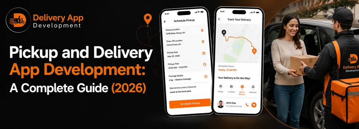 Pickup and Delivery App Development: A Complete Guide (2026)